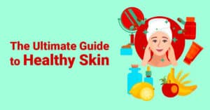 The Ultimate Guide to Healthy Skin